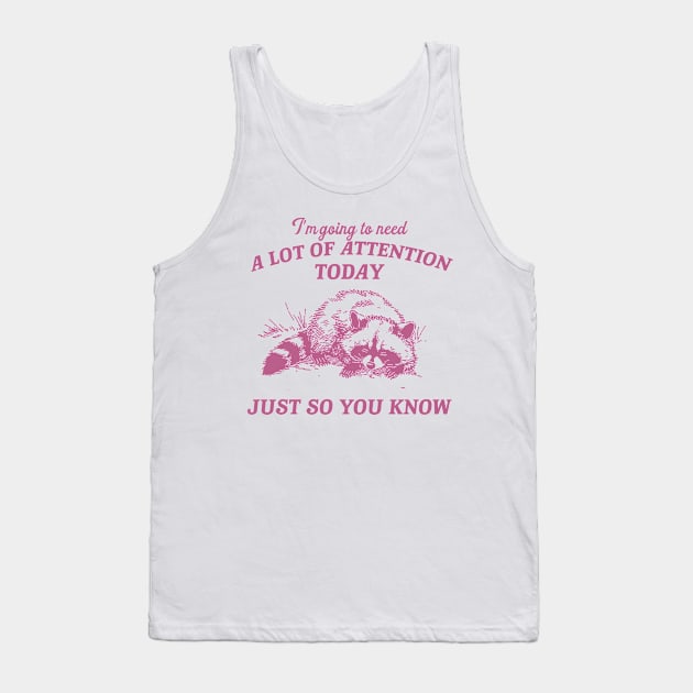 I Need A Lot Of Attention Today Just So You Know Retro T-Shirt, Funny Raccoon Lovers T-shirt, Trash Panda Shirt, Vintage 90s Gag Unisex Tank Top by Hamza Froug